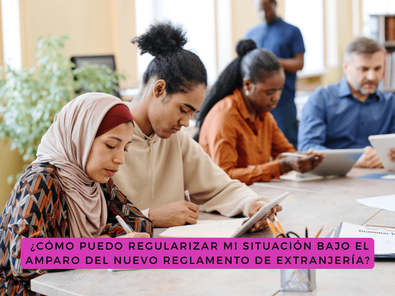 ¿Cómo puedo regularizar mi situación bajo el amparo del Nuevo Reglamento de Extranjería?